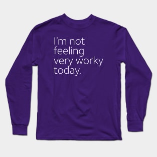 I'm not feeling very work today. Long Sleeve T-Shirt